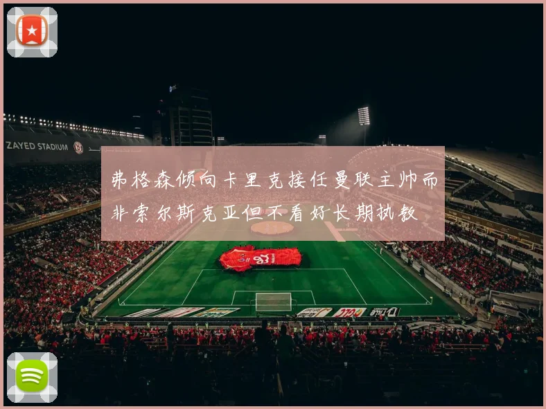 弗格森倾向卡里克接任曼联主帅而非索尔斯克亚但不看好长期执教